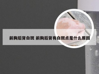 前胸后背白斑 前胸后背有白斑点是什么原因