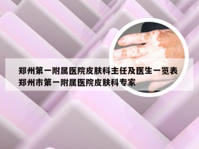 郑州第一附属医院皮肤科主任及医生一览表 郑州市第一附属医院皮肤科专家