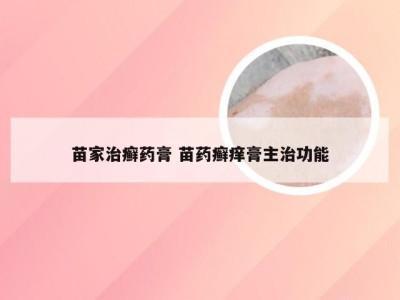 苗家治癣药膏 苗药癣痒膏主治功能