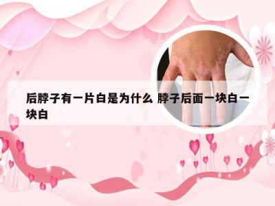 后脖子有一片白是为什么 脖子后面一块白一块白