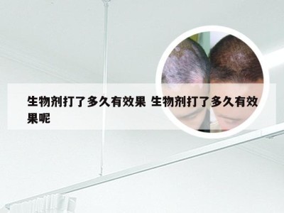 生物剂打了多久有效果 生物剂打了多久有效果呢