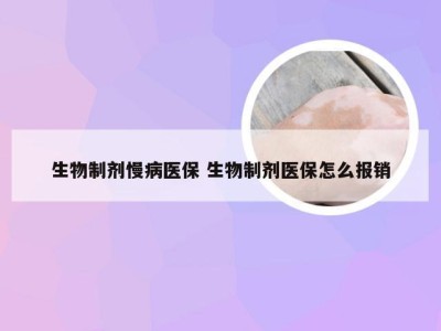 生物制剂慢病医保 生物制剂医保怎么报销