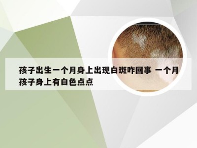 孩子出生一个月身上出现白斑咋回事 一个月孩子身上有白色点点