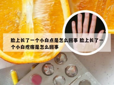 脸上长了一个小白点是怎么回事 脸上长了一个小白疙瘩是怎么回事