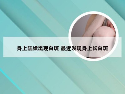 身上陆续出现白斑 最近发现身上长白斑