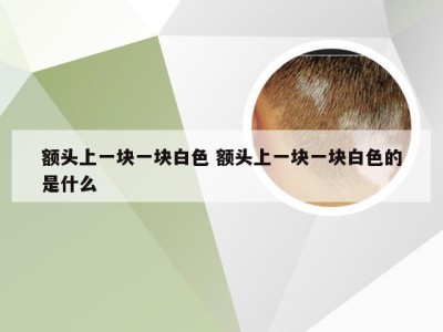 额头上一块一块白色 额头上一块一块白色的是什么