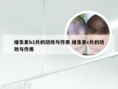 维生素b1片的功效与作用 维生素c片的功效与作用