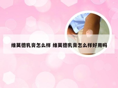 维莫德乳膏怎么样 维莫德乳膏怎么样好用吗