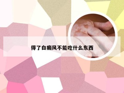 得了白癜风不能吃什么东西