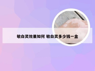 敏白灵效果如何 敏白灵多少钱一盒