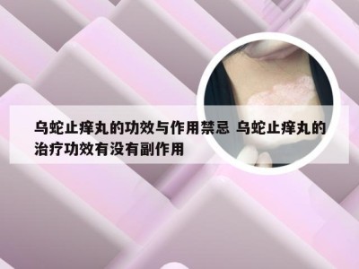 乌蛇止痒丸的功效与作用禁忌 乌蛇止痒丸的治疗功效有没有副作用