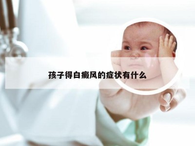 孩子得白癜风的症状有什么