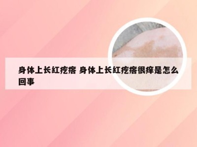 身体上长红疙瘩 身体上长红疙瘩很痒是怎么回事