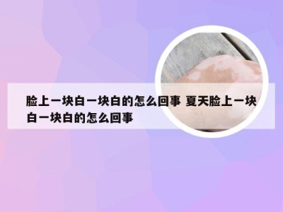 脸上一块白一块白的怎么回事 夏天脸上一块白一块白的怎么回事