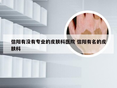 信阳有没有专业的皮肤科医院 信阳有名的皮肤科