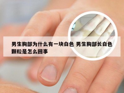 男生胸部为什么有一块白色 男生胸部长白色颗粒是怎么回事