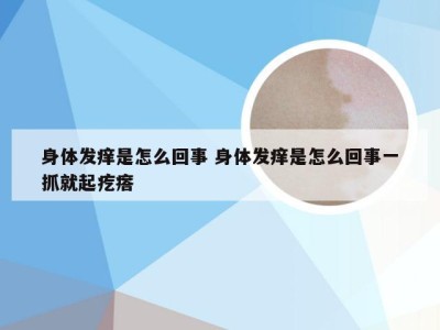 身体发痒是怎么回事 身体发痒是怎么回事一抓就起疙瘩