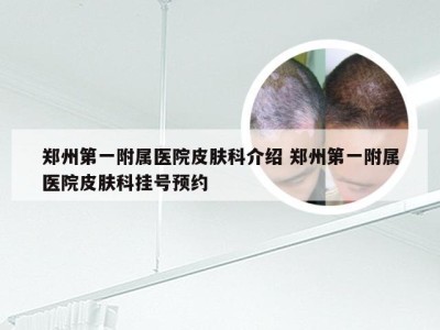 郑州第一附属医院皮肤科介绍 郑州第一附属医院皮肤科挂号预约