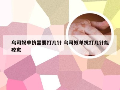 乌司奴单抗需要打几针 乌司奴单抗打几针能痊愈