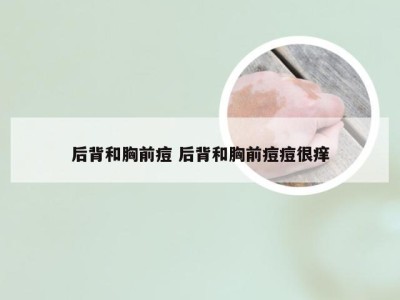 后背和胸前痘 后背和胸前痘痘很痒