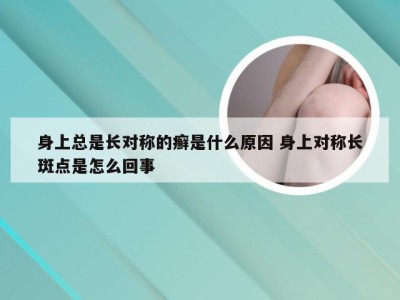 身上总是长对称的癣是什么原因 身上对称长斑点是怎么回事