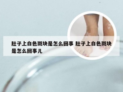 肚子上白色斑块是怎么回事 肚子上白色斑块是怎么回事儿