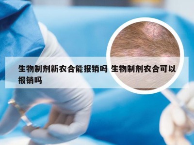 生物制剂新农合能报销吗 生物制剂农合可以报销吗