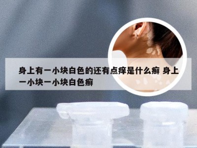 身上有一小块白色的还有点痒是什么癣 身上一小块一小块白色癣