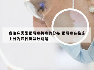 各临床类型银屑病共病的分布 银屑病在临床上分为四种类型分别是