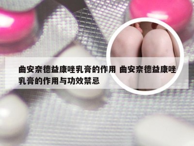 曲安奈德益康唑乳膏的作用 曲安奈德益康唑乳膏的作用与功效禁忌