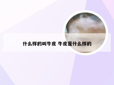 什么样的叫牛皮 牛皮是什么样的