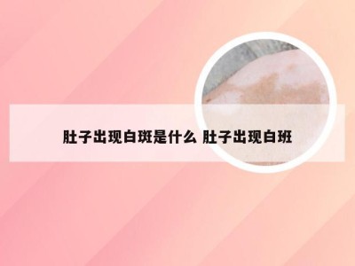 肚子出现白斑是什么 肚子出现白班