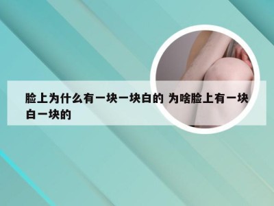 脸上为什么有一块一块白的 为啥脸上有一块白一块的