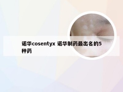 诺华cosentyx 诺华制药最出名的5种药