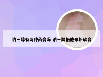 泊三醇有两种药膏吗 泊三醇倍他米松软膏