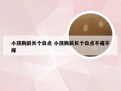 小孩胸前长个白点 小孩胸前长个白点不痛不痒