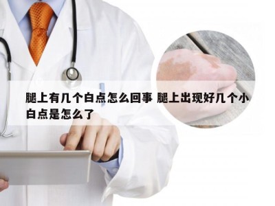 腿上有几个白点怎么回事 腿上出现好几个小白点是怎么了