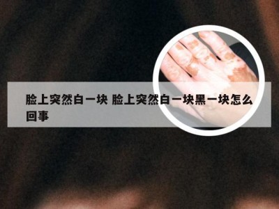 脸上突然白一块 脸上突然白一块黑一块怎么回事