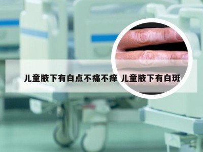 儿童腋下有白点不痛不痒 儿童腋下有白斑