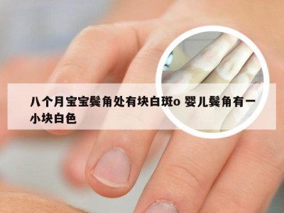 八个月宝宝鬓角处有块白斑o 婴儿鬓角有一小块白色