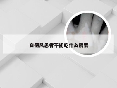 白癜风患者不能吃什么蔬菜