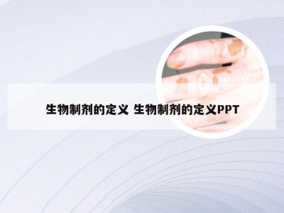 生物制剂的定义 生物制剂的定义PPT