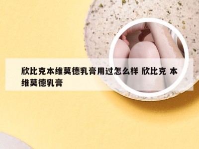 欣比克本维莫德乳膏用过怎么样 欣比克 本维莫德乳膏